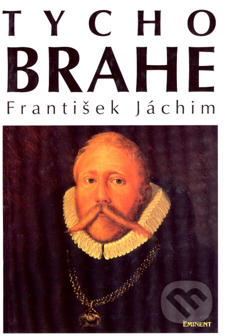 Kniha: Tycho Brahe (František Jáchym). Eminent, 2000 Kniha: Tycho Brahe (František Jáchym). Eminent, 2000