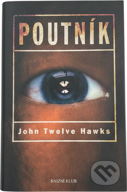 Kniha: Poutník (John Twelve Hawks a Twelve Hawks John). Knižní klub, 2006 Kniha: Poutník (John Twelve Hawks a Twelve Hawks John). Knižní klub, 2006