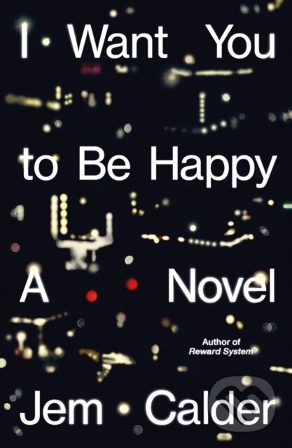 Kniha: I Want You to Be Happy (Jem Calder). Farrar, Straus and Giroux, 2026 Kniha: I Want You to Be Happy (Jem Calder). Farrar, Straus and Giroux, 2026