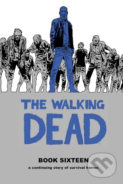 Kniha: The Walking Dead Book 16 (Robert Kirkman). Image Comics, 2019 Kniha: The Walking Dead Book 16 (Robert Kirkman). Image Comics, 2019
