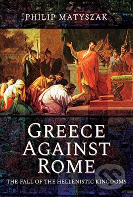 Kniha: Greece Against Rome (Matyszak a Philip). Pen and Sword, 2021 Kniha: Greece Against Rome (Matyszak a Philip). Pen and Sword, 2021
