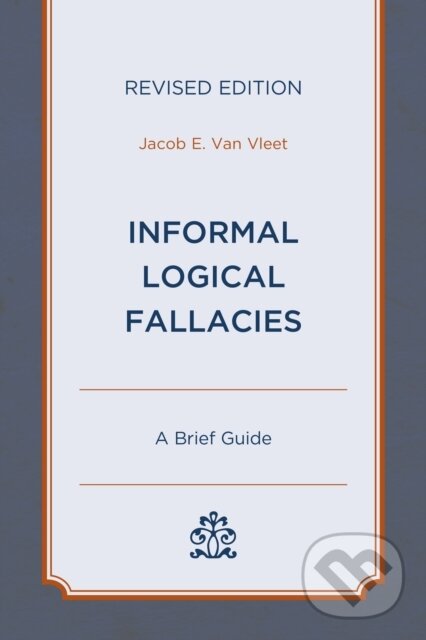Kniha: Informal Logical Fallacies (Jacob E. Van Vleet). Hamilton, 2021 Kniha: Informal Logical Fallacies (Jacob E. Van Vleet). Hamilton, 2021