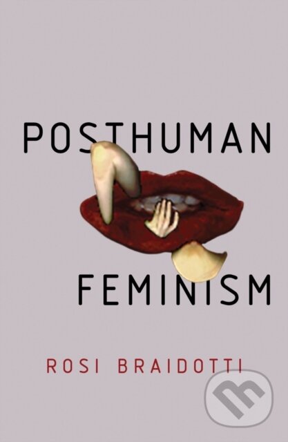 Kniha: Posthuman Feminism (Rosi Braidotti). Polity Press, 2021 Kniha: Posthuman Feminism (Rosi Braidotti). Polity Press, 2021