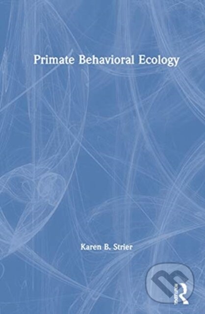 Kniha: Primate Behavioral Ecology (Karen B. Strier). Routledge, 2021 Kniha: Primate Behavioral Ecology (Karen B. Strier). Routledge, 2021