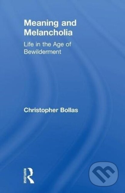 Kniha: Meaning and Melancholia (Christopher Bollas). Routledge, 2018 Kniha: Meaning and Melancholia (Christopher Bollas). Routledge, 2018