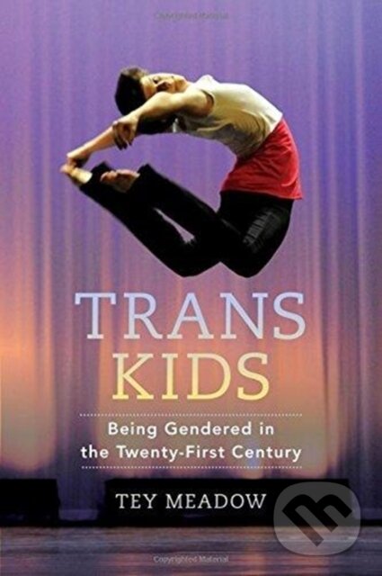 Kniha: Trans Kids (Tey Meadow). University of California Press, 2018 Kniha: Trans Kids (Tey Meadow). University of California Press, 2018