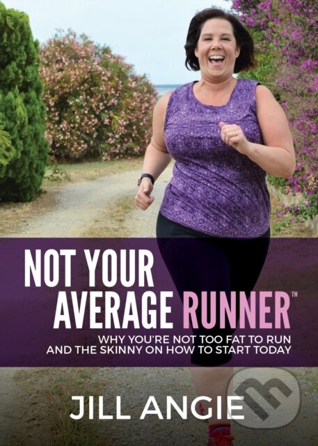 Kniha: Not Your Average Runner (Jill Angie). Morgan James Publishing, 2018 Kniha: Not Your Average Runner (Jill Angie). Morgan James Publishing, 2018