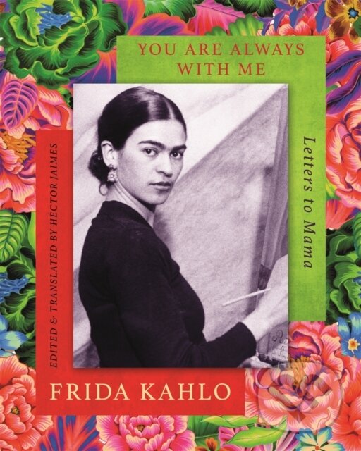 Kniha: You are Always With Me (Frida Kahlo). Virago, 2018 Kniha: You are Always With Me (Frida Kahlo). Virago, 2018