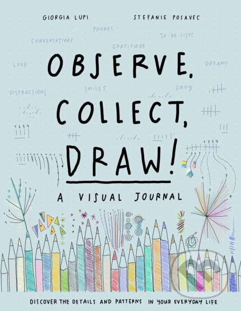 Kniha: Observe, Collect, Draw! Journal (Giorgia Lupi). Princeton Architectural Press, 2018 Kniha: Observe, Collect, Draw! Journal (Giorgia Lupi). Princeton Architectural Press, 2018