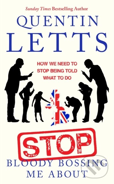 Kniha: Stop Bloody Bossing Me About (Quentin Letts). Constable, 2021 Kniha: Stop Bloody Bossing Me About (Quentin Letts). Constable, 2021