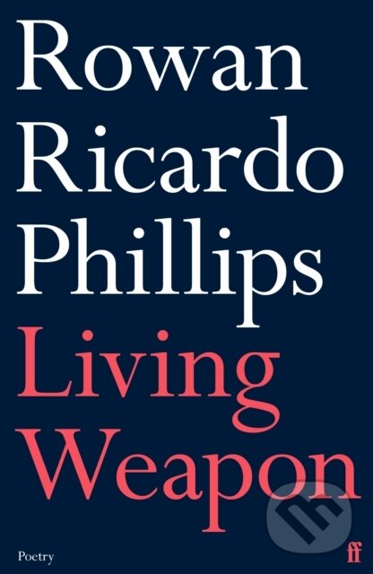 Kniha: Living Weapon (Rowan Ricardo Phillips). Faber and Faber, 2021 Kniha: Living Weapon (Rowan Ricardo Phillips). Faber and Faber, 2021
