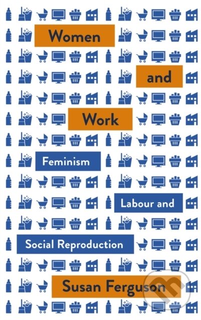 Kniha: Women and Work (Susan Ferguson). Pluto Press, 2019 Kniha: Women and Work (Susan Ferguson). Pluto Press, 2019