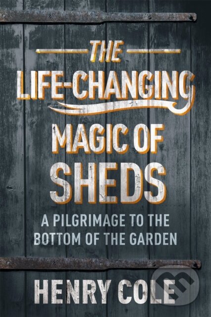 Kniha: The Life-Changing Magic of Sheds (Henry Cole). Quercus, 2021 Kniha: The Life-Changing Magic of Sheds (Henry Cole). Quercus, 2021