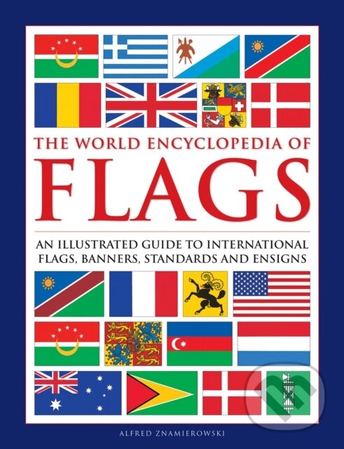 Kniha: Flags, The World Encyclopedia of (Alfred Znamierowski). Lorenz books, 2019 Kniha: Flags, The World Encyclopedia of (Alfred Znamierowski). Lorenz books, 2019