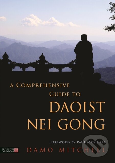 Kniha: A Comprehensive Guide to Daoist Nei Gong (Damo Mitchell). Singing Dragon, 2018 Kniha: A Comprehensive Guide to Daoist Nei Gong (Damo Mitchell). Singing Dragon, 2018