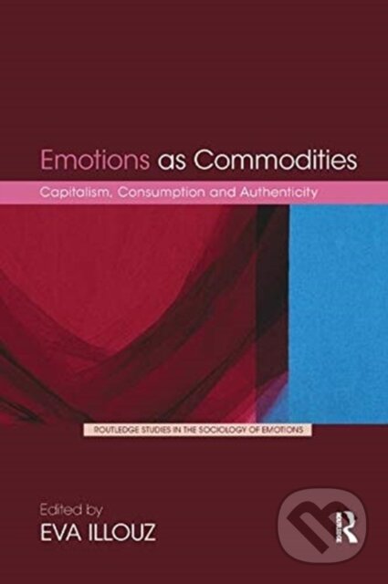Kniha: Emotions as Commodities (Eva Illouz). Routledge, 2019 Kniha: Emotions as Commodities (Eva Illouz). Routledge, 2019