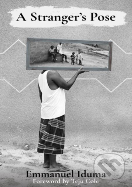 Kniha: A Stranger's Pose (Emmanuel Iduma). Cassava Republic, 2018 Kniha: A Stranger's Pose (Emmanuel Iduma). Cassava Republic, 2018