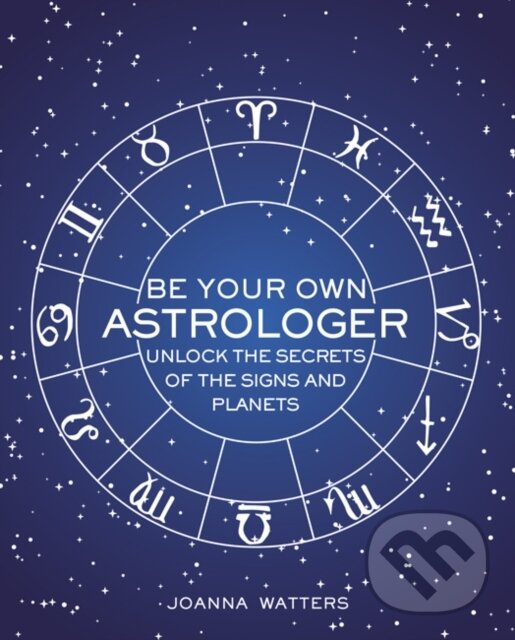 Kniha: Be Your Own Astrologer (Joanna Watters). CICO Books, 2018 Kniha: Be Your Own Astrologer (Joanna Watters). CICO Books, 2018