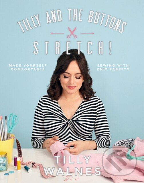 Kniha: Tilly and the Buttons: Stretch! (Tilly Walnes). Quadrille, 2018 Kniha: Tilly and the Buttons: Stretch! (Tilly Walnes). Quadrille, 2018