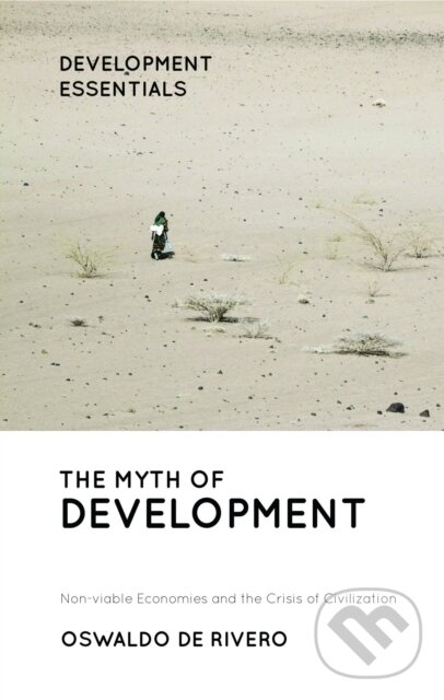 Kniha: The Myth of Development (Oswaldo De Rivero). Zed Books, 2019 Kniha: The Myth of Development (Oswaldo De Rivero). Zed Books, 2019