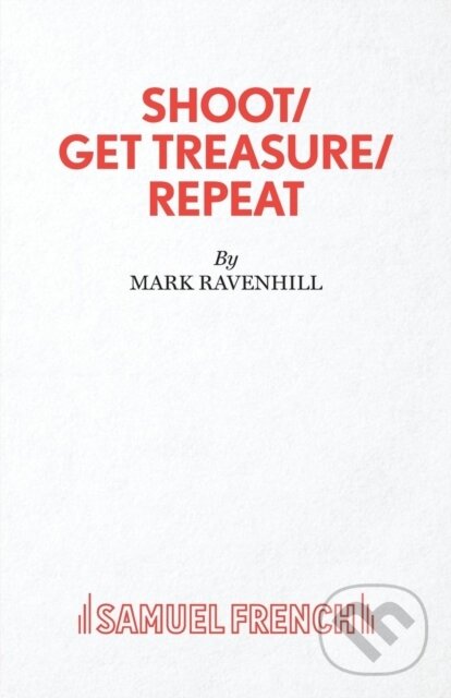 Kniha: Shoot/ Get Treasure/ Repeat (Mark Ravenhill). Samuel French, 2019 Kniha: Shoot/ Get Treasure/ Repeat (Mark Ravenhill). Samuel French, 2019