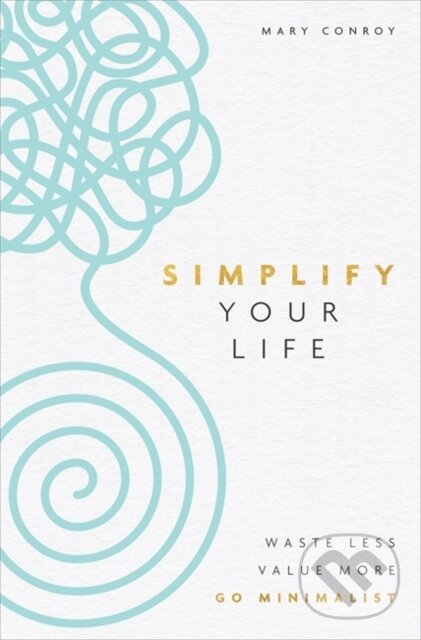 Kniha: Simplify Your Life (Mary Conroy). Hay House, 2020 Kniha: Simplify Your Life (Mary Conroy). Hay House, 2020