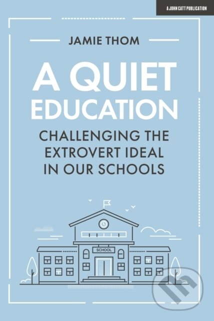 Kniha: A Quiet Education: Challenging the extrovert ideal in our schools (Jamie Thom). John Catt Educational, 2020 Kniha: A Quiet Education: Challenging the extrovert ideal in our schools (Jamie Thom). John Catt Educational, 2020