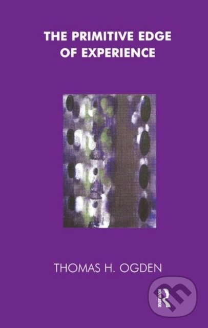 Kniha: The Primitive Edge of Experience (Thomas Ogden). Routledge, 2019 Kniha: The Primitive Edge of Experience (Thomas Ogden). Routledge, 2019