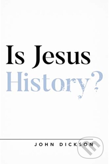 Kniha: Is Jesus History? (John Dickson). , 2019 Kniha: Is Jesus History? (John Dickson). , 2019