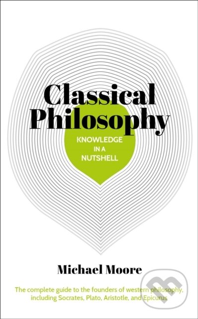 Kniha: Knowledge in a Nutshell: Classical Philosophy (Michael Moore). Arcturus, 2018 Kniha: Knowledge in a Nutshell: Classical Philosophy (Michael Moore). Arcturus, 2018