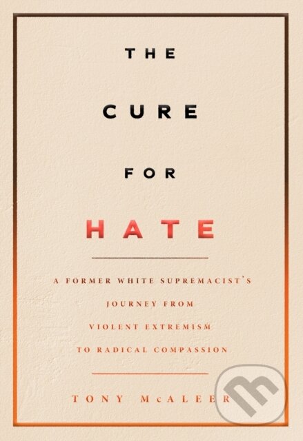 Kniha: The Cure For Hate (Tony Mcaleer). Arsenal Pulp Press, 2019 Kniha: The Cure For Hate (Tony Mcaleer). Arsenal Pulp Press, 2019
