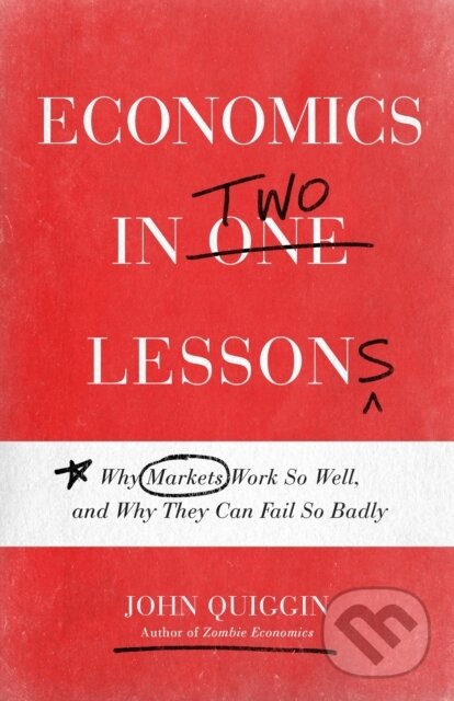 Kniha: Economics in Two Lessons (John Quiggin). Princeton University Press, 2021 Kniha: Economics in Two Lessons (John Quiggin). Princeton University Press, 2021