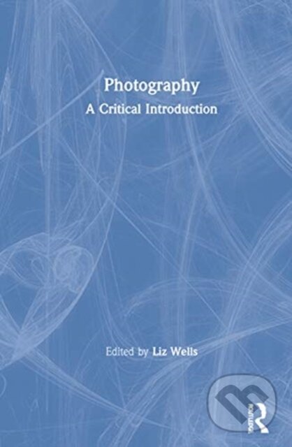 Kniha: Photography (Wells Liz). Routledge, 2021 Kniha: Photography (Wells Liz). Routledge, 2021