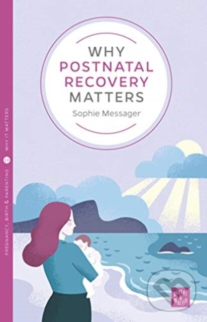 Kniha: Why Postnatal Recovery Matters (Messager Sophie). Pinter & Martin, 2020 Kniha: Why Postnatal Recovery Matters (Messager Sophie). Pinter & Martin, 2020