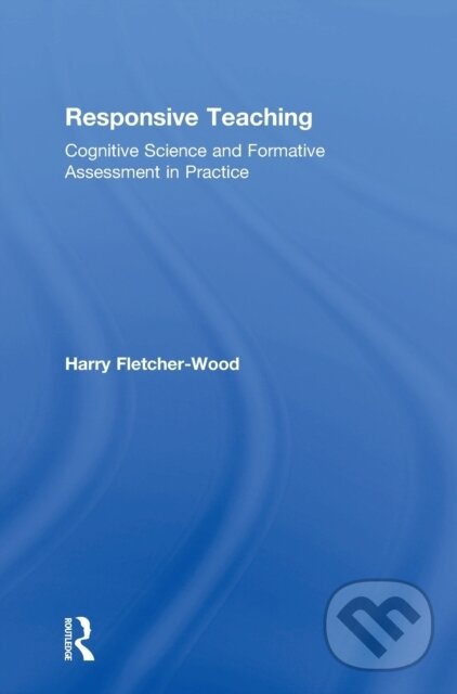 Kniha: Responsive Teaching (Harry Fletcher-Wood). Routledge, 2018 Kniha: Responsive Teaching (Harry Fletcher-Wood). Routledge, 2018