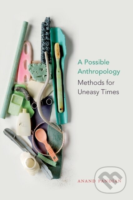 Kniha: A Possible Anthropology (Anand Pandian). Duke University, 2019 Kniha: A Possible Anthropology (Anand Pandian). Duke University, 2019