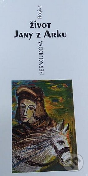 Kniha: Život Jany z Arku (Régine Pernoud). Cesta, 2001 Kniha: Život Jany z Arku (Régine Pernoud). Cesta, 2001