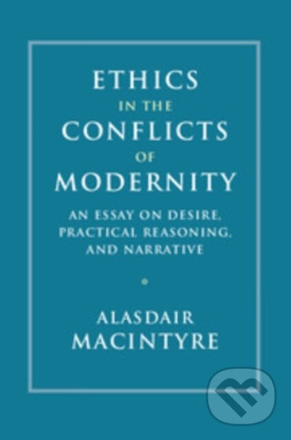 Kniha: Ethics in the Conflicts of Modernity (Alasdair Macintyre). Cambridge University Press, 2020 Kniha: Ethics in the Conflicts of Modernity (Alasdair Macintyre). Cambridge University Press, 2020
