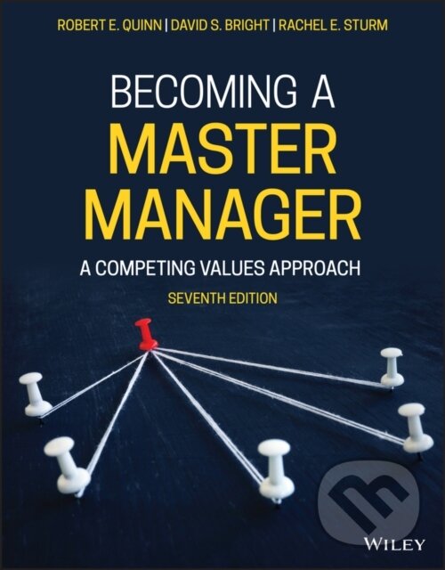 Kniha: Becoming a Master Manager (David S. Bright, Robert E. Quinn a Rachel E. Sturm). John Wiley & Sons, 2021 Kniha: Becoming a Master Manager (David S. Bright, Robert E. Quinn a Rachel E. Sturm). John Wiley & Sons, 2021