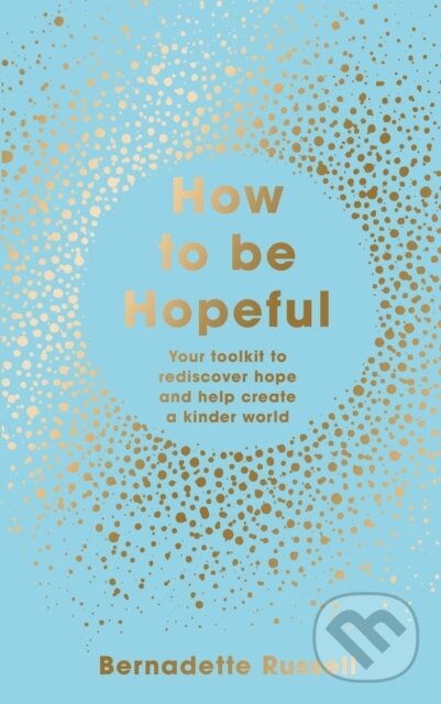 Kniha: How to Be Hopeful (Bernadette Russell). Elliott and Thompson, 2020 Kniha: How to Be Hopeful (Bernadette Russell). Elliott and Thompson, 2020