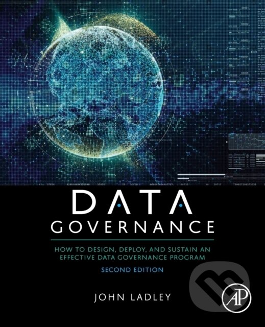 Kniha: Data Governance (John a B.A. Ladley). Academia, 2019 Kniha: Data Governance (John a B.A. Ladley). Academia, 2019