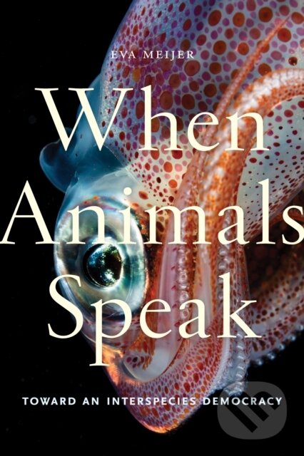 Kniha: When Animals Speak (Eva Meijer). New York University Press, 2019 Kniha: When Animals Speak (Eva Meijer). New York University Press, 2019