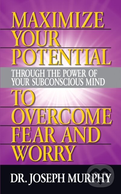 Kniha: Maximize Your Potential Through the Power of Your Subconscious Mind to Overcome Fear and Worry (Dr. Joseph Murphy). G&D Media, 2019 Kniha: Maximize Your Potential Through the Power of Your Subconscious Mind to Overcome Fear and Worry (Dr. Joseph Murphy). G&D Media, 2019