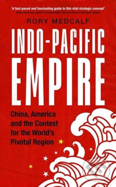 Kniha: Indo-Pacific Empire (Rory Medcalf). Manchester University Press, 2020 Kniha: Indo-Pacific Empire (Rory Medcalf). Manchester University Press, 2020