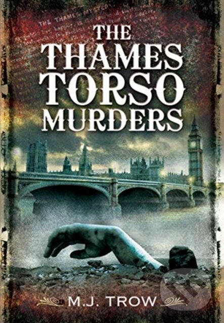 Kniha: The Thames Torso Murders (M J Trow). Pen and Sword, 2021 Kniha: The Thames Torso Murders (M J Trow). Pen and Sword, 2021