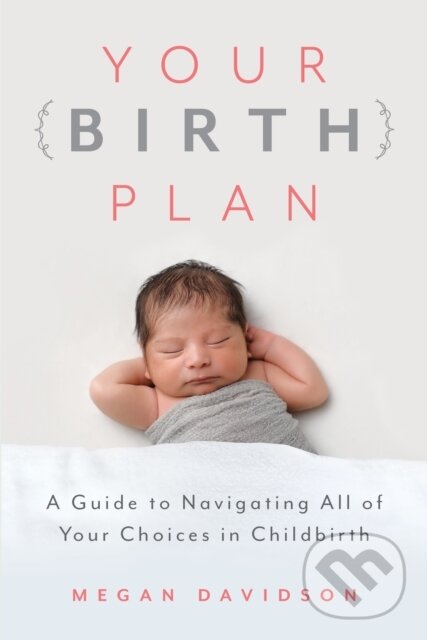 Kniha: Your Birth Plan (Megan Davidson). Rowman & Littlefield, 2019 Kniha: Your Birth Plan (Megan Davidson). Rowman & Littlefield, 2019
