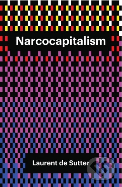 Kniha: Narcocapitalism (Laurent De Sutter). Polity Press, 2017 Kniha: Narcocapitalism (Laurent De Sutter). Polity Press, 2017