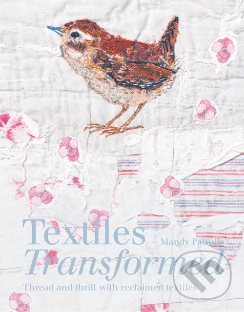 Kniha: Textiles Transformed (Mandy Pattullo). Batsford, 2020 Kniha: Textiles Transformed (Mandy Pattullo). Batsford, 2020