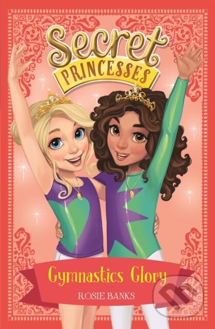 Kniha: Secret Princesses: Gymnastics Glory (Rosie Banks). Orchard, 2017 Kniha: Secret Princesses: Gymnastics Glory (Rosie Banks). Orchard, 2017