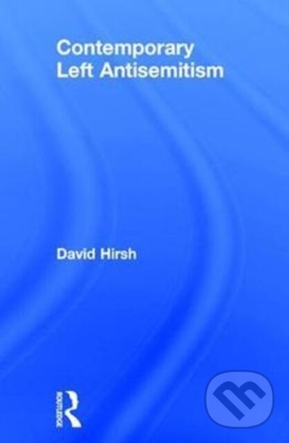 Kniha: Contemporary Left Antisemitism (David Hirsh). Routledge, 2017 Kniha: Contemporary Left Antisemitism (David Hirsh). Routledge, 2017
